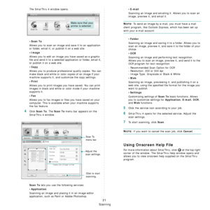 Page 76Scanning
21
The SmarThru 4 window opens.
•Scan To
Allows you to scan an image and save it to an application 
or folder, email it, or publish it on a web site. 
•Image
Allows you to edit an image you have saved as a graphic 
file and send it to a selected application or folder, email it, 
or publish it on a web site. 
•Copy
Allows you to produce professional quality copies. You can 
make black and white or color copies of an image if your 
machine supports it, and customize the copy settings. 
•Print...