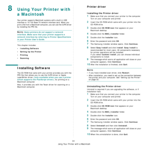 Page 86Using Your Printer with a Macintosh
31
8Using Your Printer with 
a Macintosh
Your printer supports Macintosh systems with a built-in USB 
interface or 10/100 Base-TX network interface card. When you 
print a file from a Macintosh computer, you can use the CUPS driver 
by installing the PPD file. 
NOTE: Some printers do not support a network 
interface. Make sure that your printer supports a 
network interface by referring to Printer Specifications 
in your Printer User’s Guide.
This chapter includes:
•...