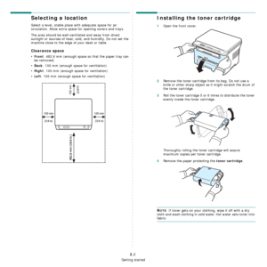 Page 18Getting started
2.2
Selecting a location
Select a level, stable place with adequate space for air 
circulation. Allow extra space for opening covers and trays. 
The area should be well-ventilated and away from direct 
sunlight or sources of heat, cold, and humidity. Do not set the 
machine close to the edge of your desk or table. 
Clearance space
•Front: 482.6 mm (enough space so that the paper tray can 
be removed)
•
Back: 100 mm (enough space for ventilation)
•
Right: 100 mm (enough space for...