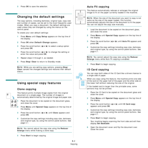 Page 33Copying
4.2
3Press OK to save the selection.
Changing the default settings
The copy options, including darkness, original type, copy size 
and number of copies, can be set to the most frequently used 
modes. When you copy a document, the default settings are 
used unless they are changed by using the menus on the 
control panel.
To create your own default settings:
1Press Menu until Copy Setup appears on the top line of 
the display. 
2Press OK when Default-Change appears.
3Press the scroll button (  or...