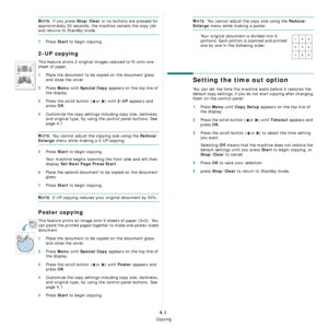 Page 34Copying
4.3
NOTE: If you press Stop/Clear or no buttons are pressed for 
approximately 30 seconds, the machine cancels the copy job 
and returns to Standby mode.
7Press Start to begin copying.
2-UP copying
This feature prints 2 original images reduced to fit onto one 
sheet of paper.
1Place the document to be copied on the document glass 
and close the cover. 
2Press Menu until Special Copy appears on the top line of 
the display.
3Press the scroll button (  or  ) until 2-UP appears and 
press 
OK....