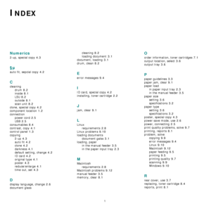 Page 571
INDEX
Numerics
2-up, special copy 4.3
§µ
auto fit, sepcial copy 4.2
C
cleaning
drum
 8.2
inside 8.1
LSU 8.2
outside 8.1
scan unit 8.2
clone, special copy 4.2
component location 1.2
connection
power cord
 2.5
USB 2.5
consumables 8.4
contrast, copy 4.1
control panel 1.3
copying
2-up
 4.3
auto fit 4.2
clone 4.2
darkness 4.1
default setting, change 4.2
ID card 4.2
original type 4.1
poster 4.3
reduce/enlarge 4.1
time out, set 4.3
D
display language, change 2.6
document glasscleaning
 8.2
loading document...