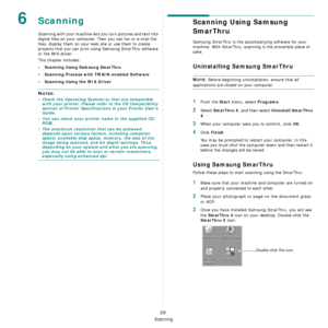 Page 80Scanning
20
6Scanning
Scanning with your machine lets you turn pictures and text into 
digital files on your computer. Then you can fax or e-mail the 
files, display them on your web site or use them to create 
projects that you can print using Samsung SmarThru software 
or the WIA driver.
This chapter includes:
• Scanning Using Samsung SmarThru
• Scanning Process with TWAIN-enabled Software
• Scanning Using the WIA Driver
NOTES: 
• Check the Operating System(s) that are compatible 
with your printer....