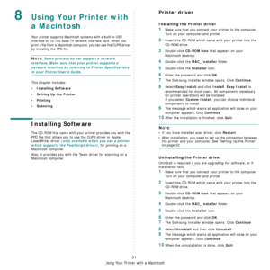 Page 91Using Your Printer with a Macintosh
31
8Using Your Printer with 
a Macintosh
Your printer supports Macintosh systems with a built-in USB 
interface or 10/100 Base-TX network interface card. When you 
print a file from a Macintosh computer, you can use the CUPS driver 
by installing the PPD file. 
NOTE: Some printers do not support a network 
interface. Make sure that your printer supports a 
network interface by referring to Printer Specifications 
in your Printer User’s Guide.
This chapter includes:
•...