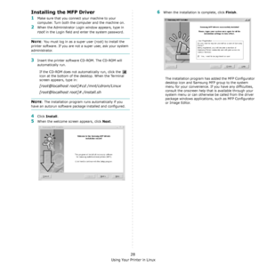 Page 111Using Your Printer in Linux
28
Installing the MFP Driver
1Make sure that you connect your machine to your 
computer. Turn both the computer and the machine on.
2When the Administrator Login window appears, type in 
root in the Login field and enter the system password.
NOTE: You must log in as a super user (root) to install the 
printer software. If you are not a super user, ask your system 
administrator.
3Insert the printer software CD-ROM. The CD-ROM will 
automatically run.
If the CD-ROM does not...