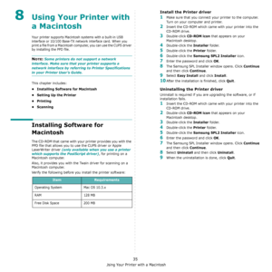 Page 118Using Your Printer with a Macintosh
35
8Using Your Printer with 
a Macintosh
Your printer supports Macintosh systems with a built-in USB 
interface or 10/100 Base-TX network interface card. When you 
print a file from a Macintosh computer, you can use the CUPS driver 
by installing the PPD file. 
NOTE: Some printers do not support a network 
interface. Make sure that your printer supports a 
network interface by referring to Printer Specifications 
in your Printer User’s Guide.
This chapter includes:
•...