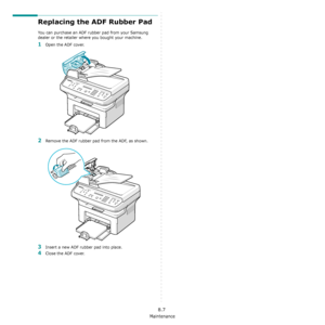 Page 61Maintenance
8.7
Replacing the ADF Rubber Pad
You can purchase an ADF rubber pad from your Samsung 
dealer or the retailer where you bought your machine.
1Open the ADF cover.
2Remove the ADF rubber pad from the ADF, as shown.
3Insert a new ADF rubber pad into place.
4Close the ADF cover.
Downloaded From ManualsPrinter.com Manuals 