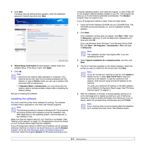 Page 293.8   
5Click Next.
If wireless security setting window appears, enter the registered 
password (network key) and click  
Next.
6
Wizard Setup Confirmation window appears, please check your 
wireless setup. If the setup is right, click 
Apply.
7Click 
OK.
Now go to Installing the software.
Installing the software
You must install the printer driver software for printing. The software 
includes drivers, applications, and other user friendly programs. 
Make sure that the network setup for your machine is...