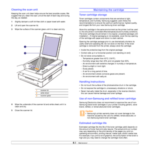 Page 438.3   
Cleaning the scan unit
Keeping the scan unit clean helps ensure the best possible copies. We 
suggest that you clean the scan unit at the start of each day and during 
the day, as needed.
1Slightly dampen a soft lint-free cloth or paper towel with water.
2Lift and open the scanner lid.
3Wipe the surface of the scanner glass until it is clean and dry.
4Wipe the underside of the scanner lid and white sheet until it is 
clean and dry.
5Close the scanner lid.
1scanner lid
2white sheet
3scanner glass...