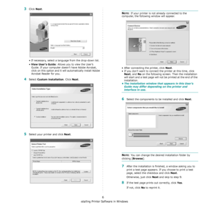 Page 74Installing Printer Software in Windows
6
3Click Next. 
• If necessary, select a language from the drop-down list.
• 
View User’s Guide: Allows you to view the User’s 
Guide. If your computer doesn’t have Adobe Acrobat, 
click on this option and it will automatically install Adobe 
Acrobat Reader for you.
4Select Custom installation. Click Next.
5Select your printer and click Next.
NOTE: If your printer is not already connected to the 
computer, the following window will appear.
• After connecting the...