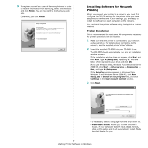 Page 75Installing Printer Software in Windows
7
9To register yourself as a user of Samsung Printers in order 
to receive information from Samsung, select the checkbox 
and click 
Finish. You are now sent to the Samsung web 
site.
Otherwise, just click 
Finish.
Installing Software for Network 
Printing
When you connect your printer to a network, you must first 
configure the TCP/IP settings for the printer. After you have 
assigned and verified the TCP/IP settings, you are ready to 
install the software on each...