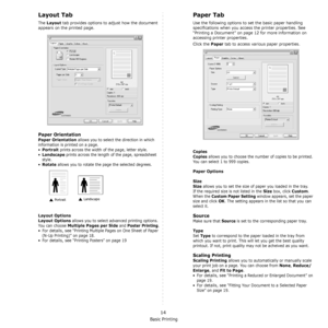 Page 82Basic Printing
14
Layout Tab
The Layout tab provides options to adjust how the document 
appears on the printed page.   
Paper Orientation
Paper Orientation allows you to select the direction in which 
information is printed on a page. 
•
Portrait prints across the width of the page, letter style. 
•
Landscape prints across the length of the page, spreadsheet 
style. 
•
Rotate allows you to rotate the page the selected degrees.
Layout Options
Layout Options
 allows you to select advanced printing...