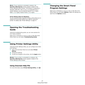 Page 95Using Smart Panel
27
NOTE: If your machine is connected a network, the 
SyncThru Web Service window appears instead of the 
Printer Settings Utility window. This program is supported in 
Windows, MAC OS X. But in Linux, it is supported only in 
certain software, such as Internet Explorer 5.5 or higher, 
Safari 1.3 or higher, Mozilla FireFox 1.5 or higher. 
Driver Setting (Only for Windows)
You can use the printer properties window, which allows you to 
access all of the printer options you need for using...