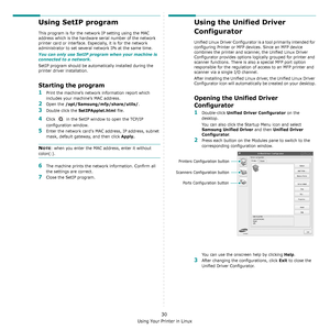 Page 98Using Your Printer in Linux
30
Using SetIP program
This program is for the network IP setting using the MAC 
address which is the hardware serial number of the network 
printer card or interface. Especially, it is for the network 
administrator to set several network IPs at the same time. 
You can only use SetIP program when your machine is 
connected to a network.
SetIP program should be automatically installed during the 
printer driver installation.
Starting the program
1Print the machine’s network...