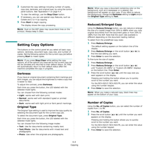 Page 35Copying
4.4
3Customize the copy settings including number of copies, 
copy size, darkness, and original type, by using the control 
panel buttons. See ?$paratext>? on page 4.4.
To clear the settings, use the 
Stop/Clear button.
4If necessary, you can use special copy features, such as 
Collate and 2 or 4 Up copying. 
5Press Start to begin copying. 
The display shows the copy processing.
NOTE: Dust on the ADF glass may cause black lines on the 
printout. Always keep it clean.
Setting Copy Options
The...