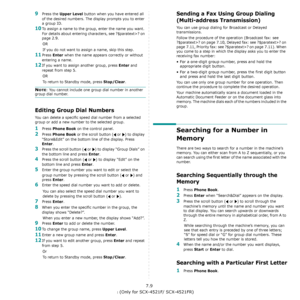 Page 49Faxing (Only for SCX-4521F/ SCX-4521FR)7.9
9Press the Upper Level button when you have entered all 
of the desired numbers. The display prompts you to enter 
a group ID.
10To assign a name to the group, enter the name you want. 
For details about entering characters, see ?$paratext>? on 
page 2.9.
OR
If you do not want to assign a name, skip this step. 
11Press Enter when the name appears correctly or without 
entering a name.
12If you want to assign another group, press Enter and 
repeat from step 5....