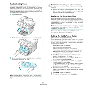 Page 59Maintenance
8.5
Redistributing Toner
When the toner cartridge is near the end of its life, white 
streaks or light printing occurs. The LCD displays the warning 
message, “[Toner Low]”. You can temporarily reestablish print 
quality by redistributing the remaining toner in the cartridge. In 
some case, white streaks or light printing still occurs even after 
you have redistributed the toner.
1Open the front door.
2Pull the toner cartridge out and remove it from the printer. 
3Gently shake the toner...