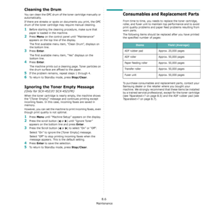 Page 60Maintenance
8.6
Cleaning the Drum
You can clean the OPC drum of the toner cartridge manually or 
automatically.
If there are streaks or spots on documents you print, the OPC 
drum of the toner cartridge may require manual cleaning.
1Before starting the cleaning procedure, make sure that 
paper is loaded in the machine. 
2Press Menu on the control panel until “Maintenance” 
appears on the top line of the display. 
The first available menu item, “Clean Drum”, displays on 
the bottom line.
3Press Enter....