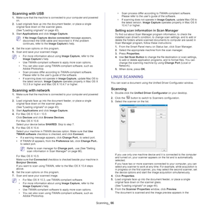 Page 66Scanning_ 66
Scanning with USB
1.Make sure that the machine is connected to your computer and powered 
on.
2. Lo
ad originals face up into the document feeder, or place a single 
original face down on the scanner glass.
(See  Loading originals on page  45 ).
3. Start
 Applications  and click Image Capture .
 If No Image Capture device connected  message appears, 
disconnect the USB cable and reconnect it. If the problem 
continues, refer to the Image Capture ’s help.
4. Set the sc
 an options on this...