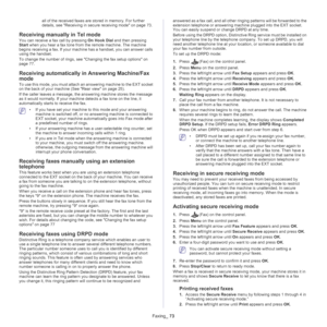 Page 73Faxing_ 73
all of the received faxes are stored in memory. For further 
details, see  Receiving in secure receiving mode on page  73 .
Receiving manually in Tel mode
You can receive a fax call by pressing  On Hook Dial and then pressing 
Start when you hear a fax tone from the remote machine. The machine 
begins receiving a fax. If your machine has a handset, you can answer calls 
using the handset.
To change the number of rings, see  Changing the fax setup options on 
page  77 .
Receiving automatically...