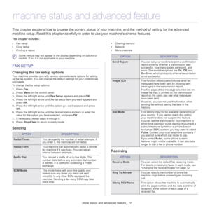 Page 77Machine status and advanced feature_ 77
11 .machine status and advanced feature
This chapter explains how to browse the current status of your machine, and the method of setting for the advanced 
machine setup. Read this chapter carefully in order to use your machines diverse features.
This chapter includes:
•Fax setup
•Copy setup
•Printing a report
•Clearing memory
•Network
•Menu overview  
 Some menus may not appear in the display depending on options or 
models. If so, it is not applicable to your...