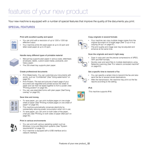 Page 22Features of your new product_ 22
features of your new product
Your new machine is equipped with a number of special features that improve the quality of the documents you print.
SPECIAL FEATURES
Print with excellent quality and speed
Handle many different types of printable material
Create professional documents
Save time and money
Print in various environments
•You can print with a resolution of up to 1200 x 1200 dpi 
effective output.
• Your machine prints A4-sized paper at up to 22 ppm and...