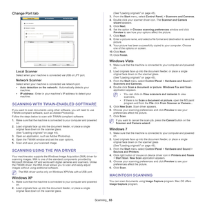 Page 65Scanning_ 65
Change Port tab
Local Scanner
Select when your machine is connected via USB or LPT port. 
Network Scanner
Select when your machine is connected via network port.
•Auto d
etection on the network  :   Automatically detects your 
ma
chine.
• IP ad
dress  :  Enter in your machine’s IP address to detect your 
ma
chine. 
SCANNING WITH TWAIN-ENABLED SOFTWARE
If you want to scan documents using other software, you will need to use 
TWAIN-compliant software, such as Adobe Photoshop. 
Follow the steps...