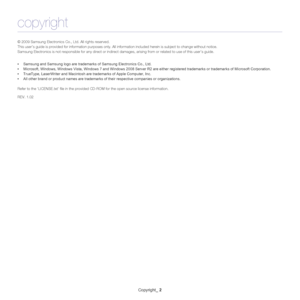 Page 2Copyright_ 2
copyright
© 2009 Samsung Electronics Co., Ltd. All rights reserved.
This user’s guide is provided for information purposes only. All information included herein is subject to change without notice.
Samsung Electronics is not responsible for any direct or indirect damages, arising from or related to use of this user’s guide.
•Samsung and Samsung logo are trademarks of Samsung Electronics Co., Ltd.
•Microsoft, Windows, Windows Vista, Windows 7 and Windows 2008 Server R2 are either registered...