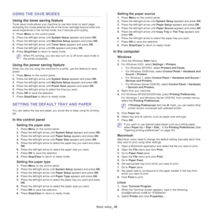 Page 43Basic setup_ 43
USING THE SAVE MODES
Using the toner saving feature
Toner save mode allows your machine to use less toner on each page. 
Activating this mode extends the life of the toner cartridge beyond what one 
would experience in the normal mode, but it reduces print quality.
1.Press Menu on the control panel.
2.Press the left/right arrow until System Setup appears and press OK.
3.Press the left/right arrow until Machine Setup appears and press OK.
4.Press the left/right arrow until Toner Save...