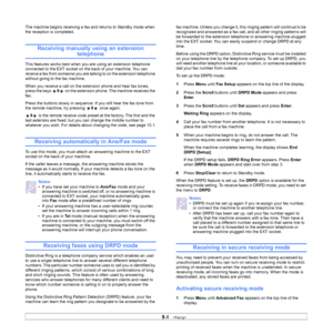 Page 43
9.4   
The machine begins receiving a fax and returns to Standby mode when 
the reception is completed.
Receiving manually using an extension 
telephone
This features works best when you are using an extension telephone 
connected to the EXT socket on the back of your machine. You can 
receive a fax from someone you are talking to on the extension telephone 
without going to the fax machine.
When you receive a call on the extension phone and hear fax tones, 
press the keys  9 on the extension phone. The...