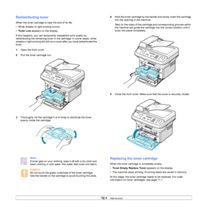 Page 55
12.4   
Redistributing toner
When the toner cartridge is near the end of its life:
• White streaks or light printing occurs. 
•Toner Low  appears on the display.
If this happens, you can temporarily reestablish print quality by 
redistributing the remaining toner in the cartridge. In some cases, white 
streaks or light printing will still occur even after you have redistributed the 
toner.
1 Open the front cover.
2 Pull the toner cartridge out.
3 Thoroughly roll the cartridge 5 or 6 times to distribute...