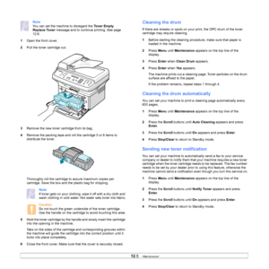 Page 56
12.5   
Note
You can set the machine to disregard the  Toner Empty 
Replace Toner  message and to continue printing. See page 
12.6.
1 Open the front cover.
2 Pull the toner cartridge out.
3 Remove the new toner cartridge from its bag. 
4 Remove the packing tape and roll the cartridge 5 or 6 items to 
distribute the toner.
Thoroughly roll the cartridge to assure maximum copies per 
cartridge. Save the box and the plastic bag for shipping.
Note
If toner gets on your clothing, wipe it off with a dry cloth...