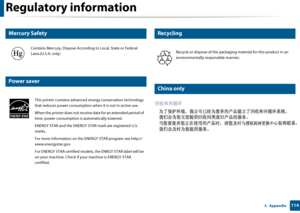 Page 114Regulatory information
1145.  Appendix
7 
Mercury Safety
8 
Power saver
9 
Recycling
10 
China only
Contains Mercury, Dispose According to Local, State or Federal 
Laws.(U.S.A. only)This printer contains advanced  energy conservation technology 
that reduces power consumption when it is not in active use.
When the printer does not receive data for an extended period of 
time, power consumption is automatically lowered. 
ENERGY STAR and the ENERGY STAR mark are registered U.S. 
marks. 
For more...