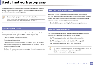 Page 1371372.  Using a Network-Connected Machine
Useful network programs
There are several programs available to setup the network sett ings easily in a 
network environment. For the network administrator especially, managing 
several machines on the  network is possible. 
 
• Before using the programs below, set the IP address first. 
• Some features and optional goods may not be available depending on 
model or country (see "Feature s by models" on page 7).
 
1 
SyncThru™ Web Service
The web server...