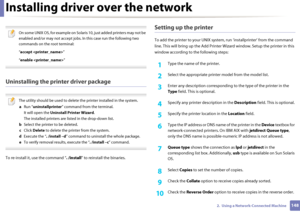 Page 148Installing driver over the network
1482.  Using a Network-Connected Machine
 
On some UNIX OS, for example on Solaris 10, just added printers may not be 
enabled and/or may not accept jobs. In this case run the following two 
commands on the root terminal:
“ accept  ”
“ enable  ”
 
Uninstalling the printer driver package
 
The utility should be used to delete the printer installed in the system.
a  Run “ uninstallprinter ” command from the terminal.
It will open the Uninstall Printer Wizard .
The...