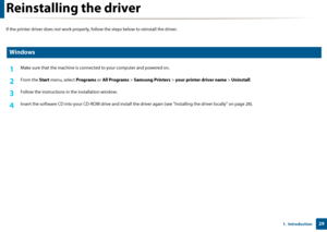 Page 29291.  Introduction
Reinstalling the driver
If the printer driver does not work properly, follow the steps below to reinstall the driver.
16 
Windows
1Make sure that the machine is connect ed to your computer and powered on.
2 From the Start menu, select  Programs or All Programs  > Samsung Printers  > your printer driver name  > Uninstall .
3 Follow the instructions in  the installation window.
4 Insert the software CD into your CD-ROM drive and install the  driver again (see "Installing the driver...
