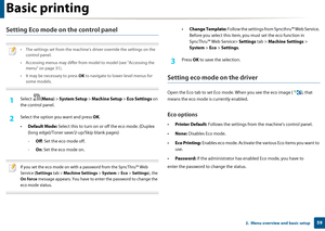 Page 59Basic printing
592.  Menu overview and basic setup
Setting Eco mode on the control panel
 
• The settings set from the machine’s driver override the settings on the 
control panel.
• Accessing menus may differ from model to model (see "Accessing the  menu" on page 31).
• It may be necessary to press  OK to navigate to lower-level menus for 
some models.
 
1Select ( Menu) > System Setup  > Machine Setup > Eco Settings  on 
the control panel.
2 Select the option yo u want and press OK.
• Default...