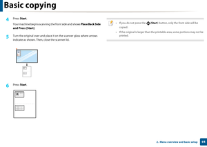 Page 64Basic copying
642.  Menu overview and basic setup
4 Press Start.
Your machine begins scanning  the front side and shows Place Back Side 
and Press [Start] .
5 Turn the original over and place it  on the scanner glass where arrows 
indicate as shown. Then , close the scanner lid.
6 Press Start.
 
• If you do not press the  (Start ) button, only the front side will be 
copied.
• If the original is larger than the pr intable area, some portions may not be 
printed.
 
Downloaded From ManualsPrinter.com Manuals 