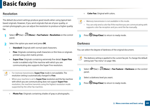 Page 69Basic faxing
692.  Menu overview and basic setup
Resolution
The default document settings produce good results when using typical text-
based originals. However, if  you send originals that are of poor quality, or 
contain photographs, you can adjust the resolution to produce  a higher quality 
fax. 
1Select (fax) > (Menu ) > Fax Feature  > Resolution  on the control 
panel.
2 Select the option yo u want and press OK.
• Standard : Originals with norm al sized characters.
• Fine : Originals containing...
