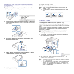 Page 3434 _Loading originals and print media
CHANGING THE SIZE OF THE PAPER IN THE 
PAPER TRAY
To load longer sizes of paper, such as Legal-sized paper, you need to 
adjust the paper guides to extend the paper tray.
1.Press and hold the guide lock, and slide the paper length guide to locate 
it in the correct paper size slot . It is preset to Letter or A4 size depending 
on the country. 
2. After inserting paper into the tray,  adjust the support guide so that it 
lightly touches the paper stack . 
3. Squeeze...