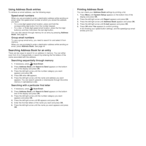 Page 4444 _Scanning
Using Address Book entries
To retrieve an email address, use the following ways:
Speed email numbers
When you are prompted to enter a destination address while sending an 
email, enter the speed email number at which you stored the address 
you want.
• For a one-digit speed email location, press and hold the 
corresponding digit button from the number keypad.
• For a two- or three-digit speed email location, press the first digit 
button(s) and then hold down the last digit button.
You can...
