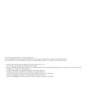 Page 94© 2007 Samsung Electronics Co., Ltd. All rights reserved.
This user’s guide is provided for information purposes only. All information included herein is subject to change without notic e.
Samsung Electronics is not responsible for any direct or indirect  damages, arising from or related to use of this user’s guide.
• Samsung and Samsung logo are tradema rks of Samsung Electronics Co., Ltd.
• PCL and PCL 6 are trademarks of Hewlett-Packard Company.
• Microsoft, Windows, Windows Vista, Windows 7 and...