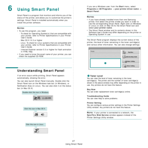 Page 110
Using Smart Panel
27
6Using Smart Panel
Smart Panel is a program that monitors and informs you of the 
status of the printer, and allows you to customize the printer’s 
settings. 
Smart Panel is installed automatically when you 
install the printer software.
NOTES:
• To use this program, you need:
- To check for Operating System(s) that are compatible with your printer, refer to Printer Specifications in your Printer 
User’s Guide.
- Mac OS X 10.3 or higher
- Linux. To check for Linux syst ems that are...