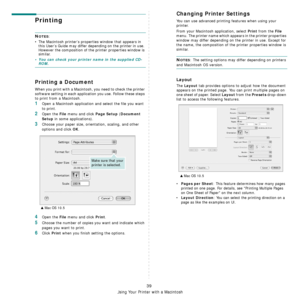 Page 122
Using Your Printer with a Macintosh
39
Printing 
NOTES: 
• The Macintosh printer’s proper ties window that appears in 
this User’s Guide may differ depending on the printer in use. 
However the composition of the printer properties window is 
similar.
• You can check your printer name in the supplied CD-ROM.
Printing a Document
When you print with a Macintosh,  you need to check the printer 
software setting in each applicat ion you use. Follow these steps 
to print from a Macintosh.
1Open a Macintosh...