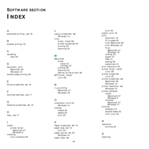 Page 126
43
SOFTWARE SECTION 
INDEX
A
advanced printing, use 18
B
booklet printing 19
C
cancelingscan
 26
D
document, printMacintosh
 39
Windows 12
double-sided printing 20
E
Extras properties, set 16
F
favorites settings, use 17
G
Graphics properties, set 15
H
help, use 17
I
installprinter driverMacintosh
 37
Windows 4
installing Linux software
 29
L
Layout properties, set Windows
 14
Linuxdriver, install
 29
printer properties 33
printing 33
scanning 34
M
Macintoshdriverinstall
 37uninstall 37
printing 39...