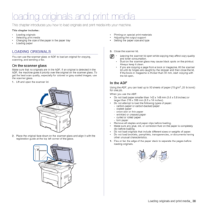 Page 28
Loading originals and print media_28
loading originals and print media
This chapter introduces you how to load originals and print media into your machine.
This chapter includes:
• Loading originals
• Selecting print media
• Changing the size of the paper in the paper tray
• Loading paper • Printing on special print materials
• Adjusting the output support
• Setting the paper size and type
LOADING ORIGINALS
You can use the scanner glass or ADF to load an original for copying, 
scanning, and sending a...