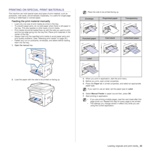 Page 33
Loading originals and print media_33
PRINTING ON SPECIAL PRINT MATERIALS
The machine can hold special sizes and types of print material, such as 
postcards, note cards, and envelopes. Es pecially, it is useful for single page 
printing on letterhead or colored paper.
Feeding the print material manually
• Load only one size of print media at a time in the tray.
• To prevent paper jams, do not add paper when there is still paper in  the tray. This also applies to other types of print media.
• Print media...