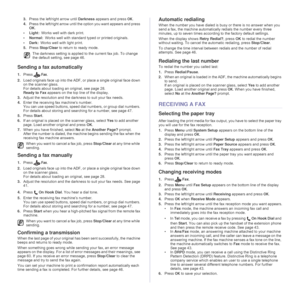 Page 42
42 _Faxing
3.Press the left/right arrow until  Darkness appears and press OK.
4. Press the left/right arrow until the option you want appears and press 
OK.
•Light: Works well with dark print.
• Normal: Works well with standard typed or printed originals.
• Dark: Works well with light print. 
5. Press  Stop/Clear  to return to ready mode.
Sending a fax automatically
1.PressFax.
2. Load originals face up into the ADF, or place a single original face down 
on the scanner glass. 
For details about loading...