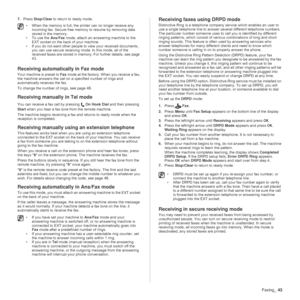 Page 43
Faxing_43
7.Press  Stop/Clear  to return to ready mode.
Receiving automatically in Fax mode 
Your machine is preset to  Fax mode at the factory. When you receive a fax, 
the machine answers the call on a specified number of rings and 
automatically rece ives the fax. 
To change the number of rings, 
see page 46.
Receiving manually in Tel mode 
You can receive a fax call by pressing On Hook Dial and then pressing 
Start
 when you hear a fax tone from the remote machine.
The machine begins receiving a fax...