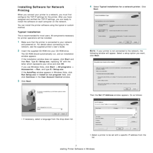 Page 90
Installing Printer Software in Windows
7
Installing Software for Network 
Printing
When you connect your printer to a network, you must first 
configure the TCP/IP settings fo r the printer. After you have 
assigned and verified the TCP/ IP settings, you are ready to 
install the software on each  computer on the network.
You can install the printer software using the typical or custom 
method.
Typical Installation
This is recommended for most us ers. All components necessary 
for printer operations...